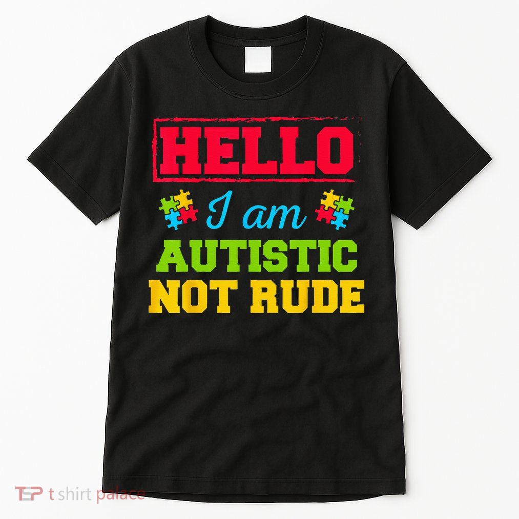 Autism Awareness Hello I Am Autistic Not Rude Im Autistic Tall T-Shirt