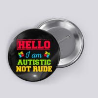 Autism Awareness Hello I Am Autistic Not Rude Im Autistic Button