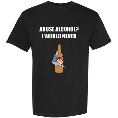 Abuse Alcohol I Would Never Garment-Dyed Heavyweight T-Shirt