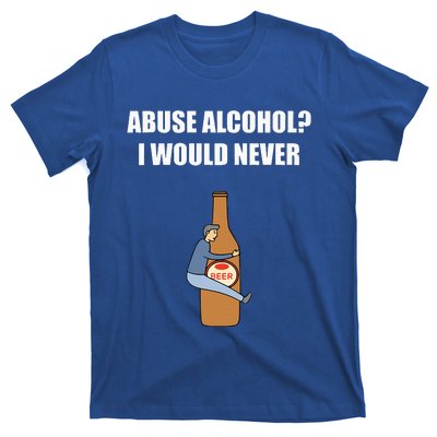 Abuse Alcohol I Would Never T-Shirt