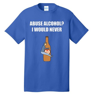 Abuse Alcohol I Would Never Tall T-Shirt