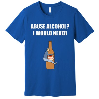 Abuse Alcohol I Would Never Premium T-Shirt