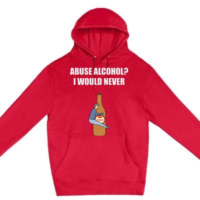 Abuse Alcohol I Would Never Premium Pullover Hoodie