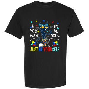 Autism Awareness If You Want To Be Cool Just Be Yourself Cat Garment-Dyed Heavyweight T-Shirt