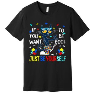 Autism Awareness If You Want To Be Cool Just Be Yourself Cat Premium T-Shirt