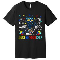 Autism Awareness If You Want To Be Cool Just Be Yourself Cat Premium T-Shirt