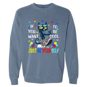 Autism Awareness If You Want To Be Cool Just Be Yourself Cat Garment-Dyed Sweatshirt