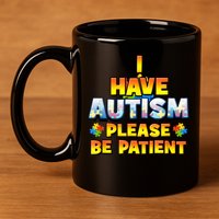 Autism Awareness I Have Autism Please Be Patient 11oz C Handle Ceramic Mug