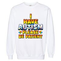 Autism Awareness I Have Autism Please Be Patient Garment-Dyed Sweatshirt