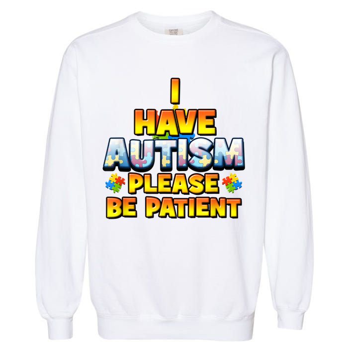 Autism Awareness I Have Autism Please Be Patient Garment-Dyed Sweatshirt