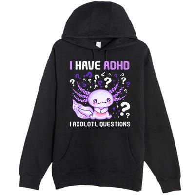 Adhd Awareness I Axolotol Questions Premium Pullover Hoodie