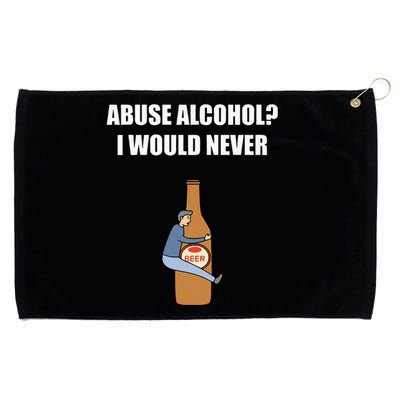 Abuse Alcohol I Would Never Grommeted Golf Towel