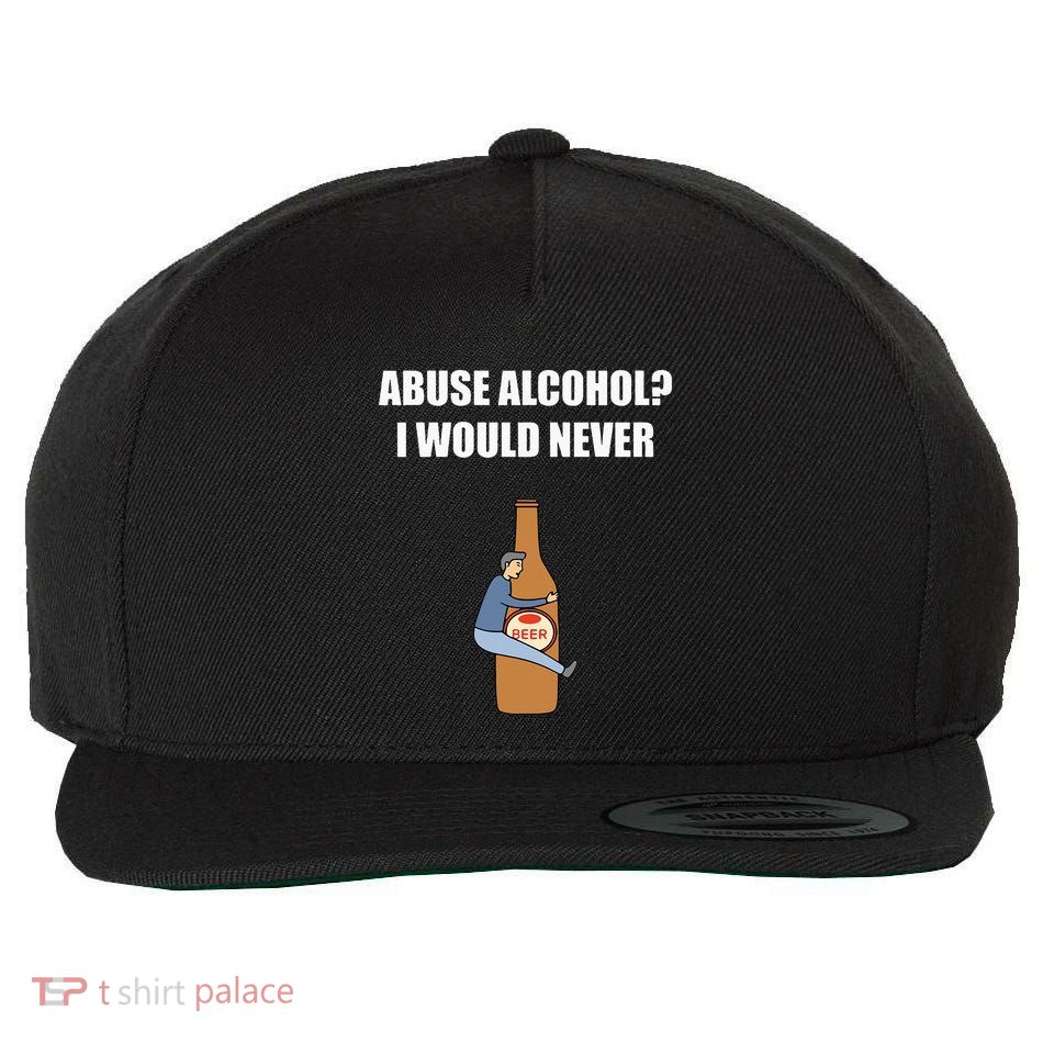 Abuse Alcohol I Would Never Wool Snapback Cap