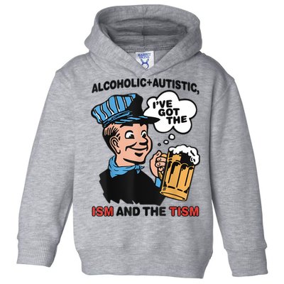 Alcoholic + Autistic IVe Got The Ism And The Tism Funny Toddler Hoodie