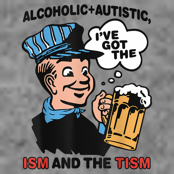 Alcoholic + Autistic IVe Got The Ism And The Tism Funny Toddler Hoodie