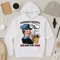 Alcoholic + Autistic IVe Got The Ism And The Tism Funny Hoodie