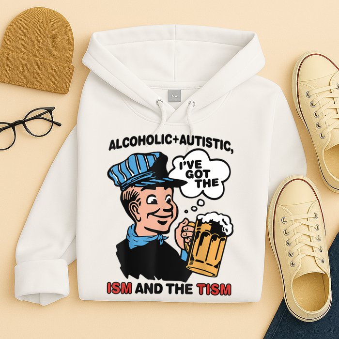 Alcoholic + Autistic IVe Got The Ism And The Tism Funny Hoodie