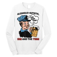 Alcoholic + Autistic IVe Got The Ism And The Tism Funny Long Sleeve Shirt