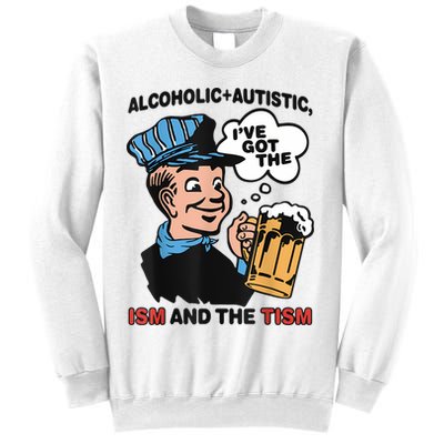 Alcoholic + Autistic IVe Got The Ism And The Tism Funny Sweatshirt