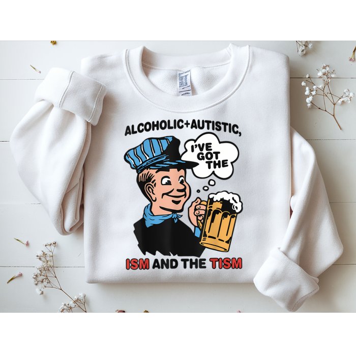 Alcoholic + Autistic IVe Got The Ism And The Tism Funny Sweatshirt