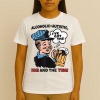Alcoholic + Autistic IVe Got The Ism And The Tism Funny T-Shirt