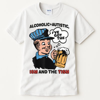 Alcoholic + Autistic IVe Got The Ism And The Tism Funny Tall T-Shirt