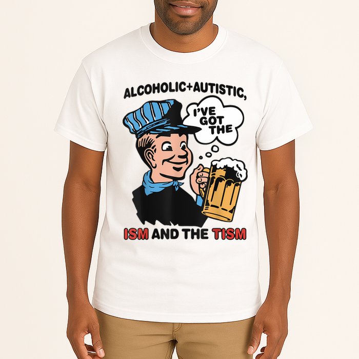 Alcoholic + Autistic IVe Got The Ism And The Tism Funny Tall T-Shirt