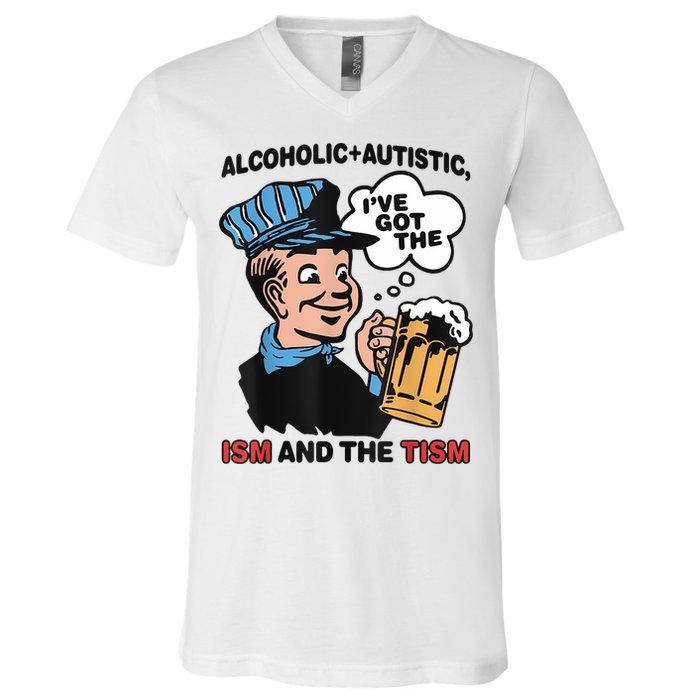 Alcoholic + Autistic IVe Got The Ism And The Tism Funny V-Neck T-Shirt