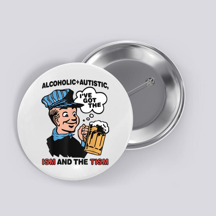 Alcoholic + Autistic IVe Got The Ism And The Tism Funny Button