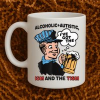 Alcoholic + Autistic IVe Got The Ism And The Tism Funny Mug