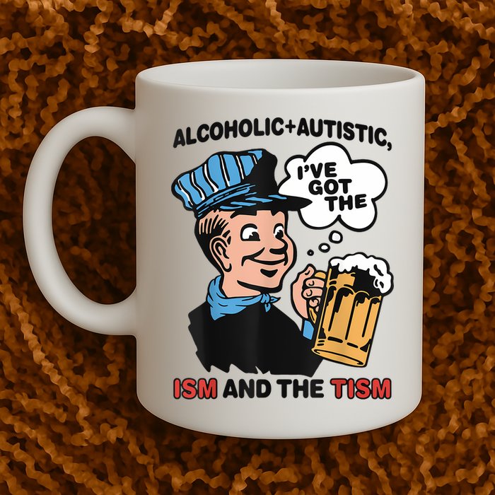 Alcoholic + Autistic IVe Got The Ism And The Tism Funny Mug