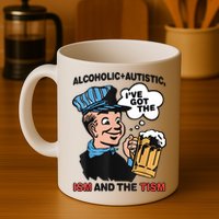 Alcoholic + Autistic IVe Got The Ism And The Tism Funny Mug