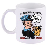 Alcoholic + Autistic IVe Got The Ism And The Tism Funny 11oz C Handle Ceramic Mug
