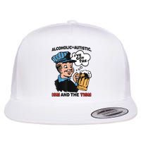 Alcoholic + Autistic IVe Got The Ism And The Tism Funny Flat Bill Trucker Hat