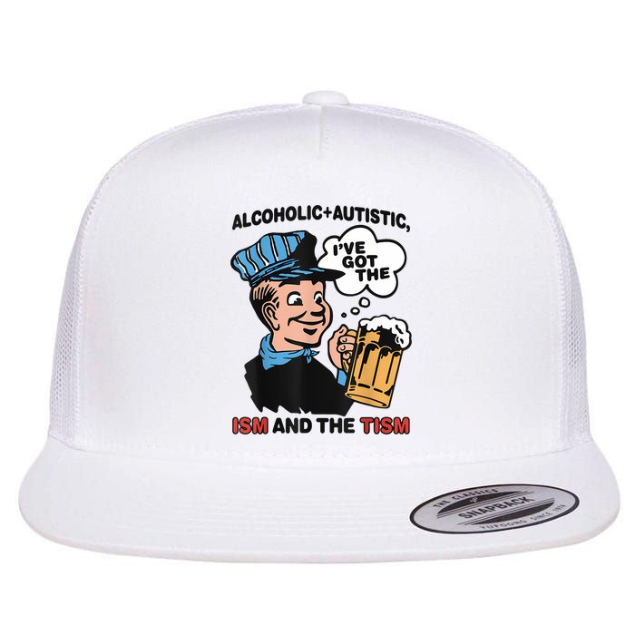 Alcoholic + Autistic IVe Got The Ism And The Tism Funny Flat Bill Trucker Hat