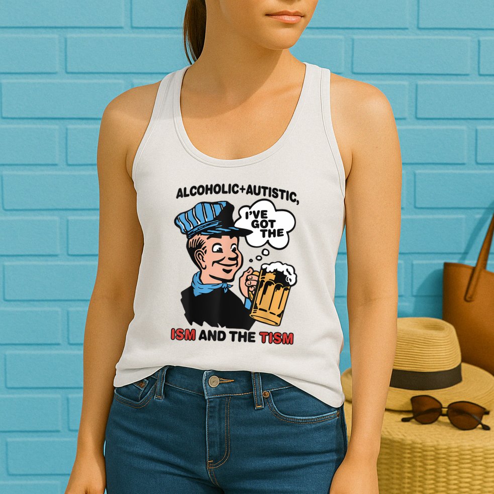 Alcoholic + Autistic IVe Got The Ism And The Tism Funny Womens Tank Top