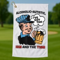 Alcoholic + Autistic IVe Got The Ism And The Tism Funny Golf Towel