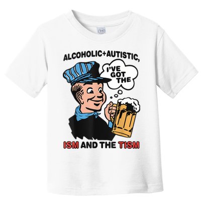 Alcoholic + Autistic IVe Got The Ism And The Tism Funny Toddler T-Shirt