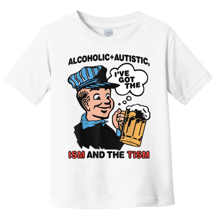 Alcoholic + Autistic IVe Got The Ism And The Tism Funny Toddler T-Shirt