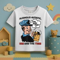 Alcoholic + Autistic IVe Got The Ism And The Tism Funny Toddler T-Shirt
