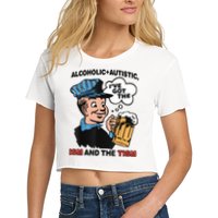 Alcoholic + Autistic IVe Got The Ism And The Tism Funny Women's Crop Top Tee