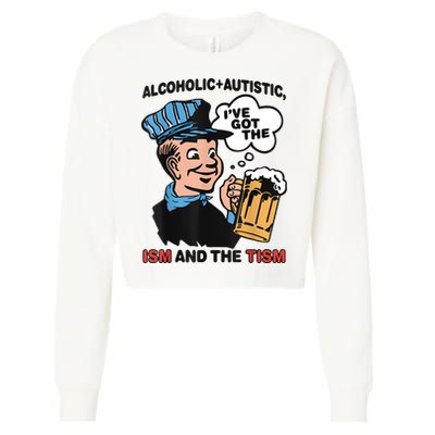 Alcoholic + Autistic IVe Got The Ism And The Tism Funny Cropped Pullover Crew