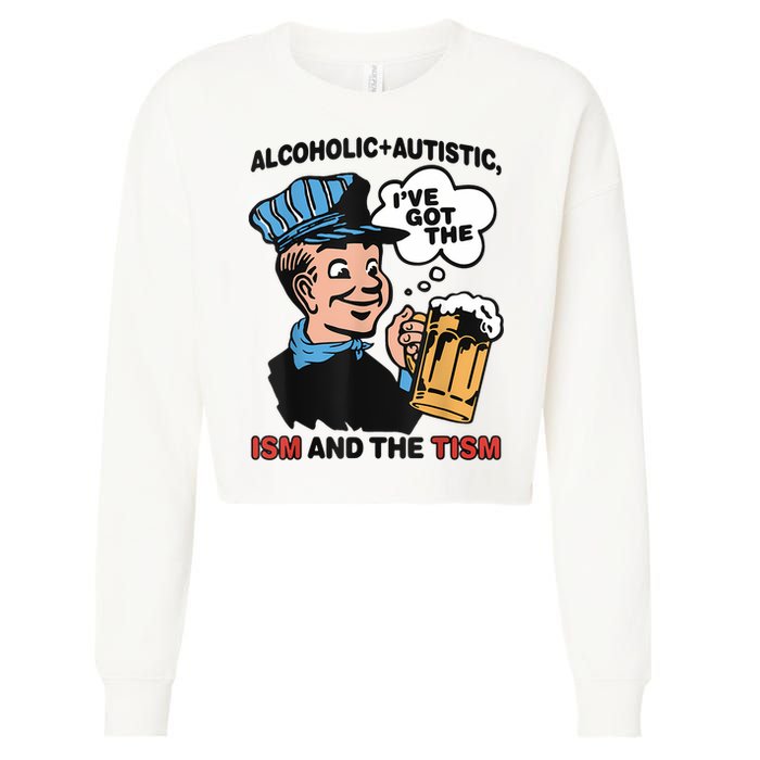 Alcoholic + Autistic IVe Got The Ism And The Tism Funny Cropped Pullover Crew