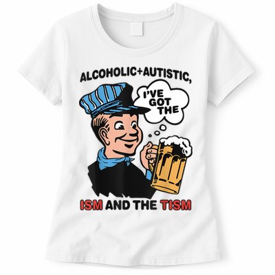Alcoholic + Autistic IVe Got The Ism And The Tism Funny Womens T-Shirt