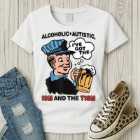 Alcoholic + Autistic IVe Got The Ism And The Tism Funny Womens T-Shirt
