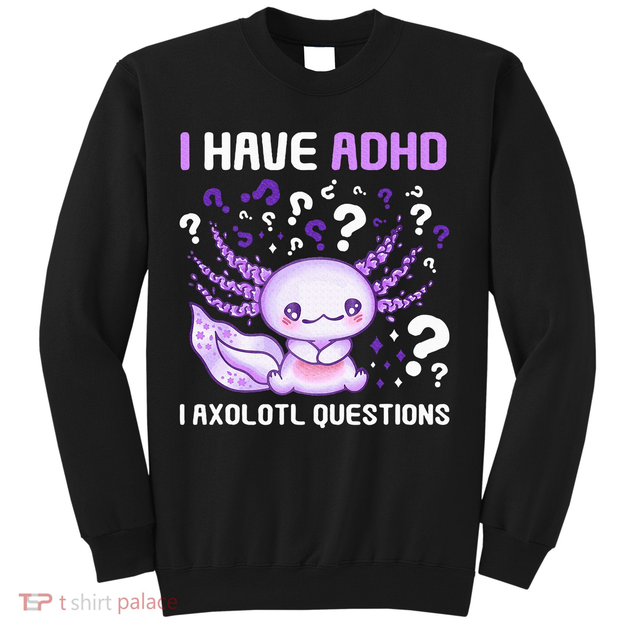 Adhd Awareness I Axolotol Questions Sweatshirt