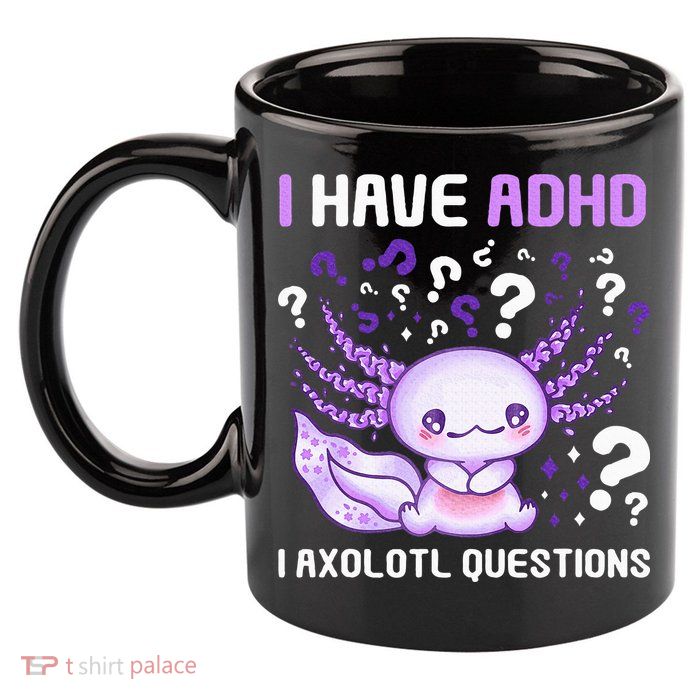 Adhd Awareness I Axolotol Questions 11oz C Handle Ceramic Mug