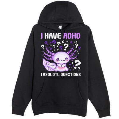 Adhd Awareness I Axolotol Questions Premium Pullover Hoodie