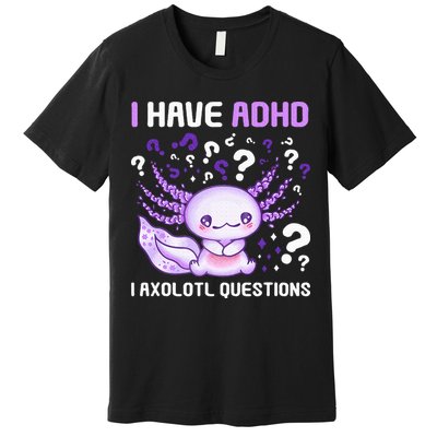Adhd Awareness I Axolotol Questions Premium T-Shirt