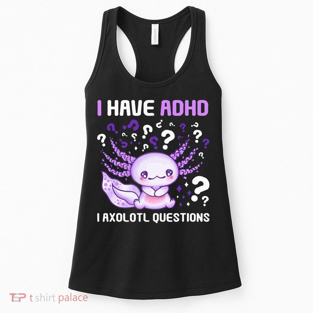 Adhd Awareness I Axolotol Questions Womens Tank Top